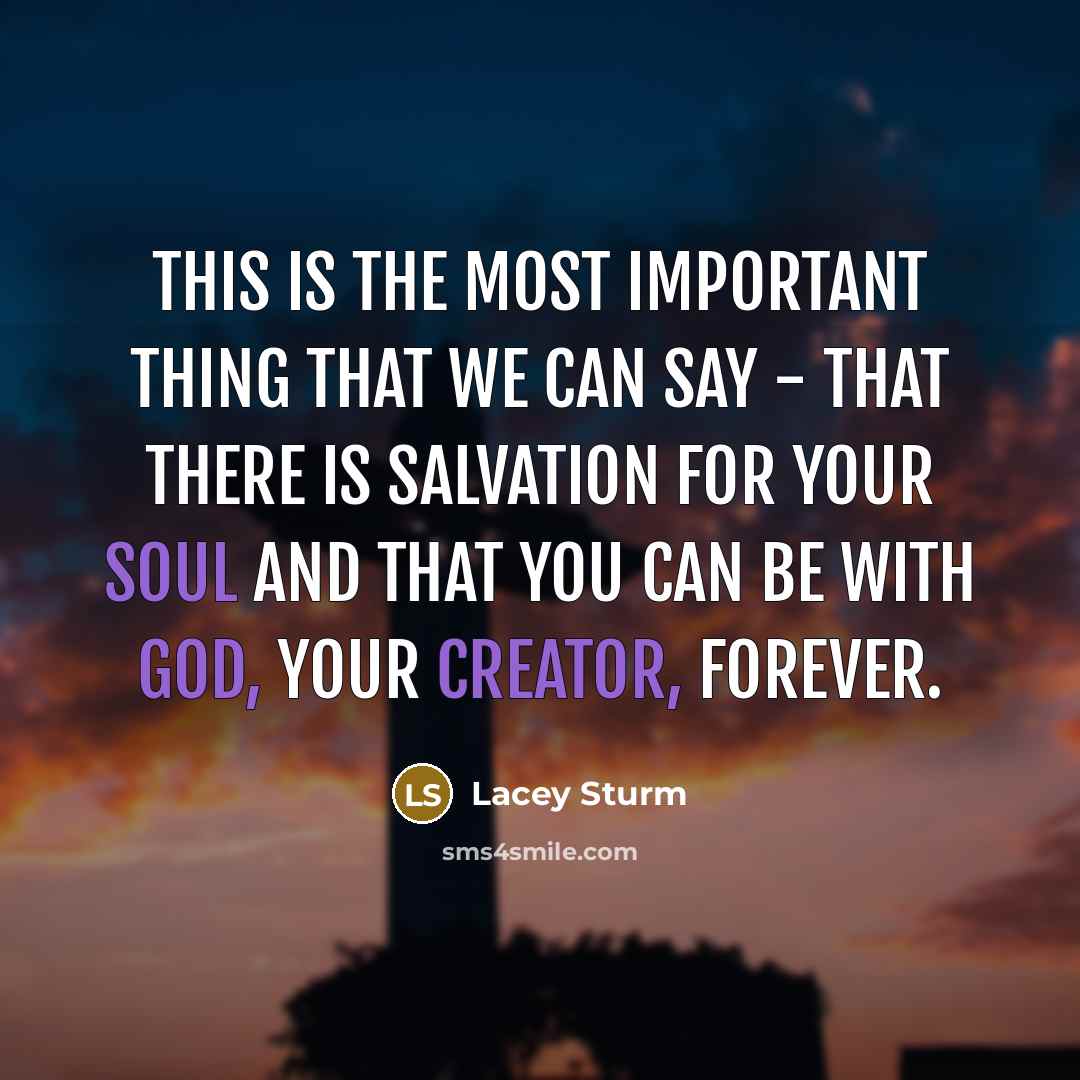 “This is the most important thing that we can say - that there is salvation for your soul and that you can be with God, your creator, forever.” quote by Lacey Sturm