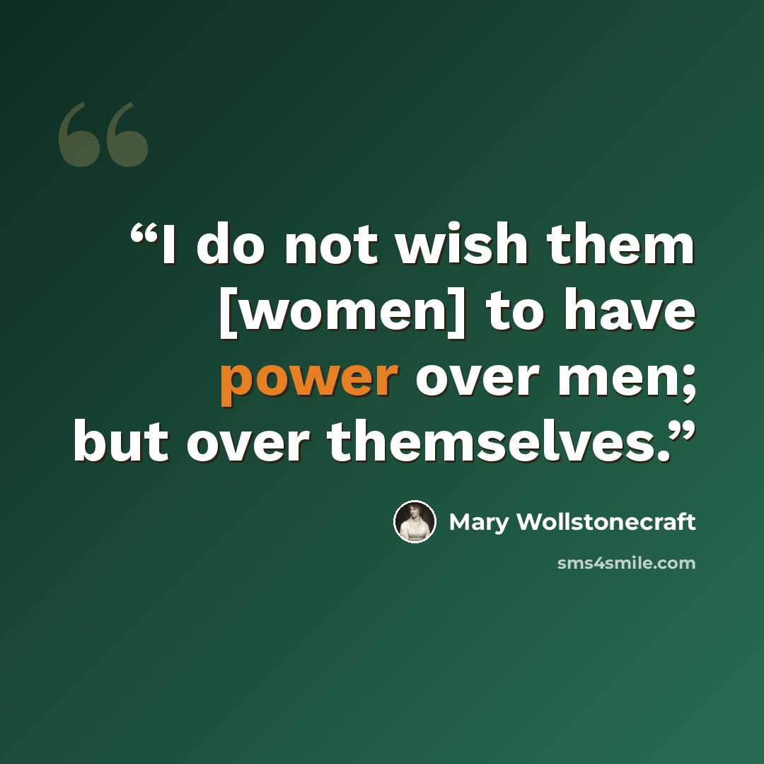 “I do not wish them [women] to have power over men; but over themselves.” quote by Mary Wollstonecraft