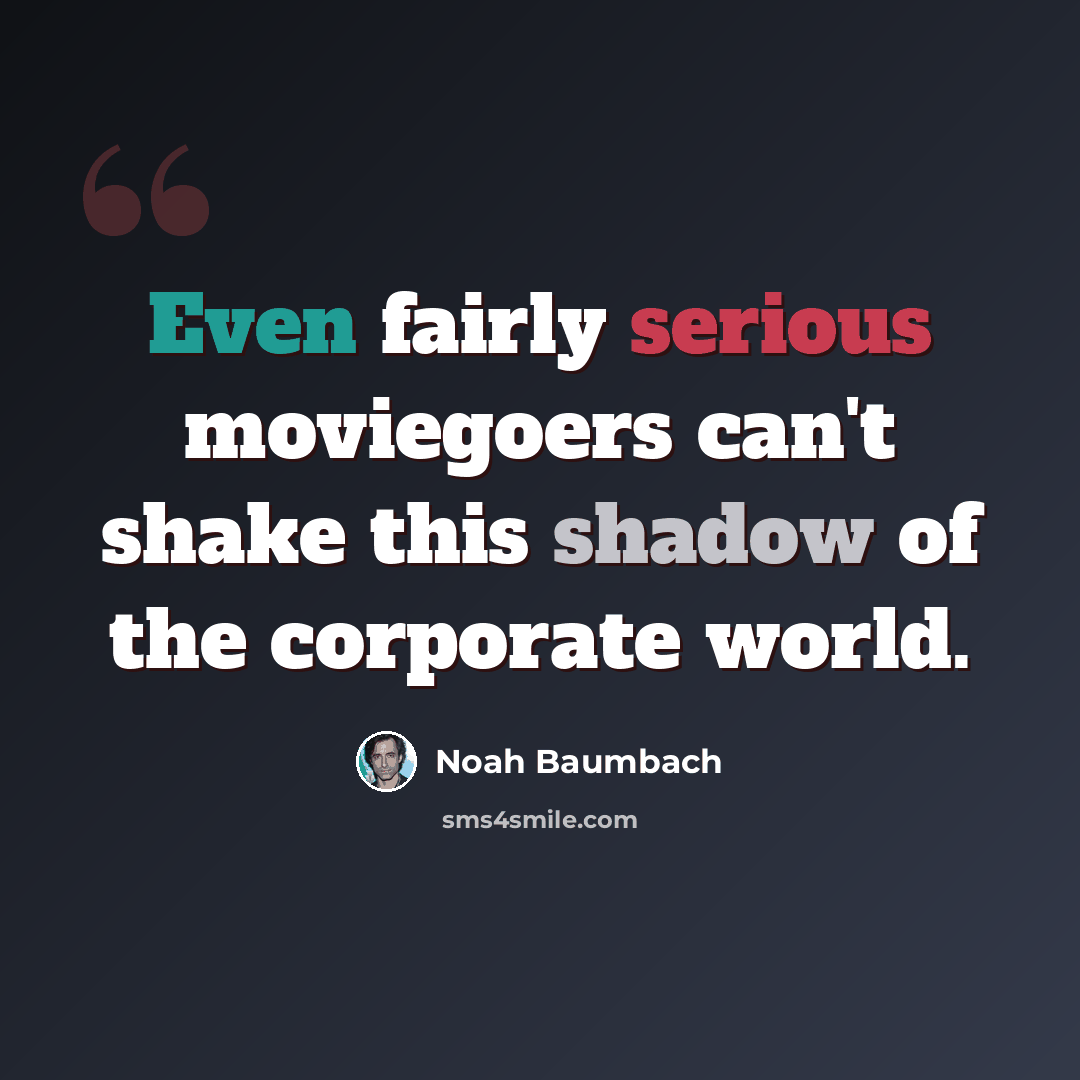 “Even fairly serious moviegoers can't shake this shadow of the corporate world.” quote by Noah Baumbach