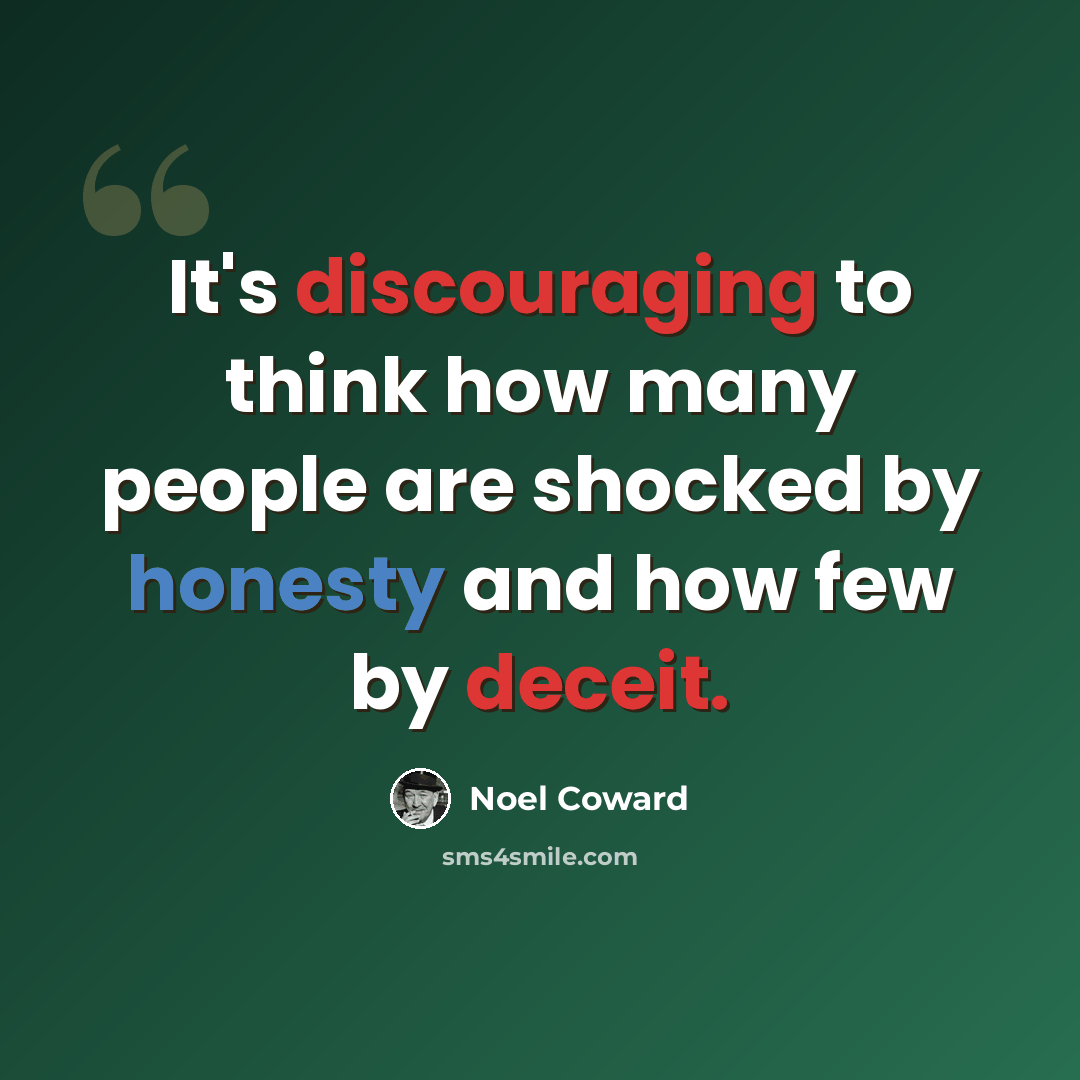 “It's discouraging to think how many people are shocked by honesty and how few by deceit.” quote by Noel Coward
