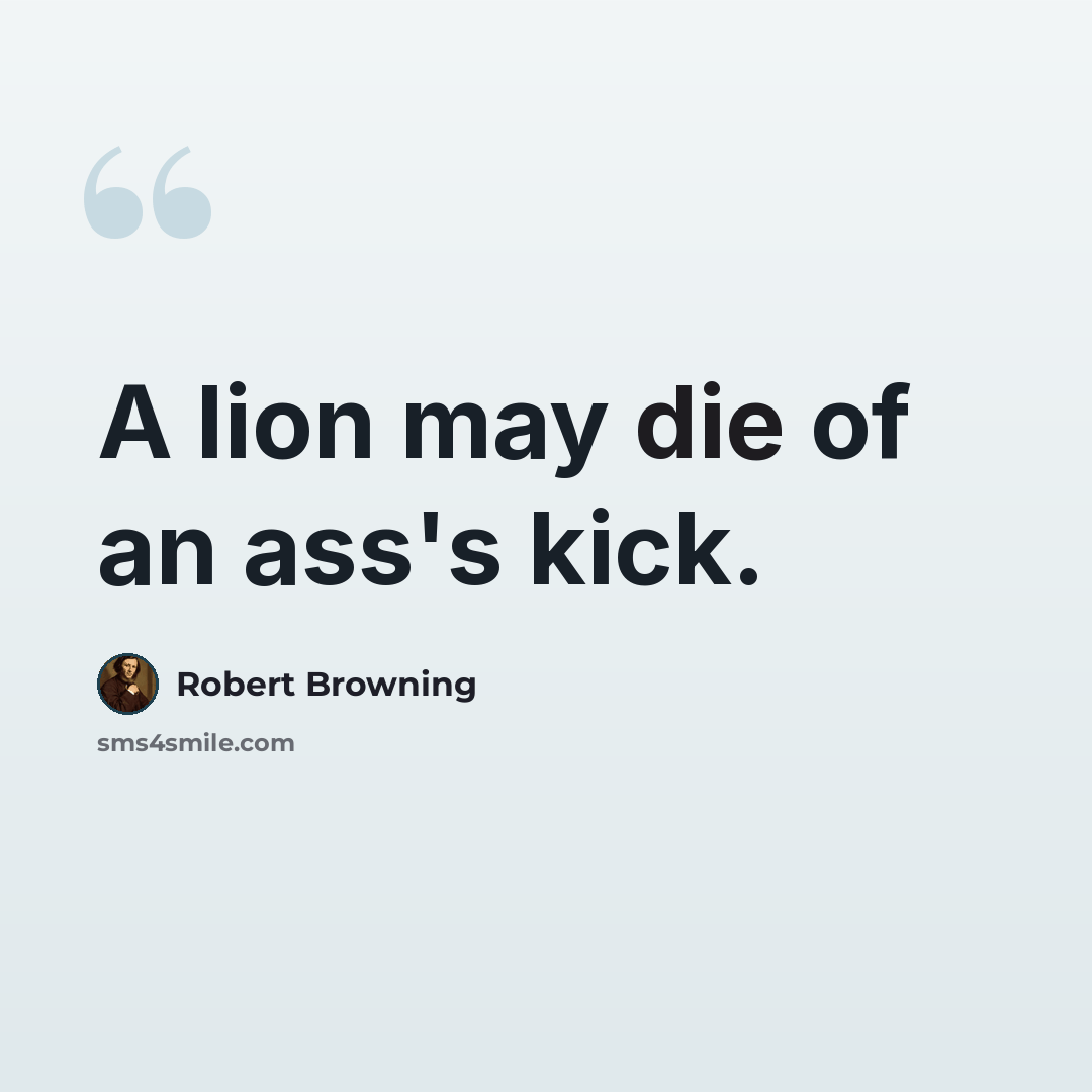 “A lion may die of an ass's kick.” quote by Robert Browning