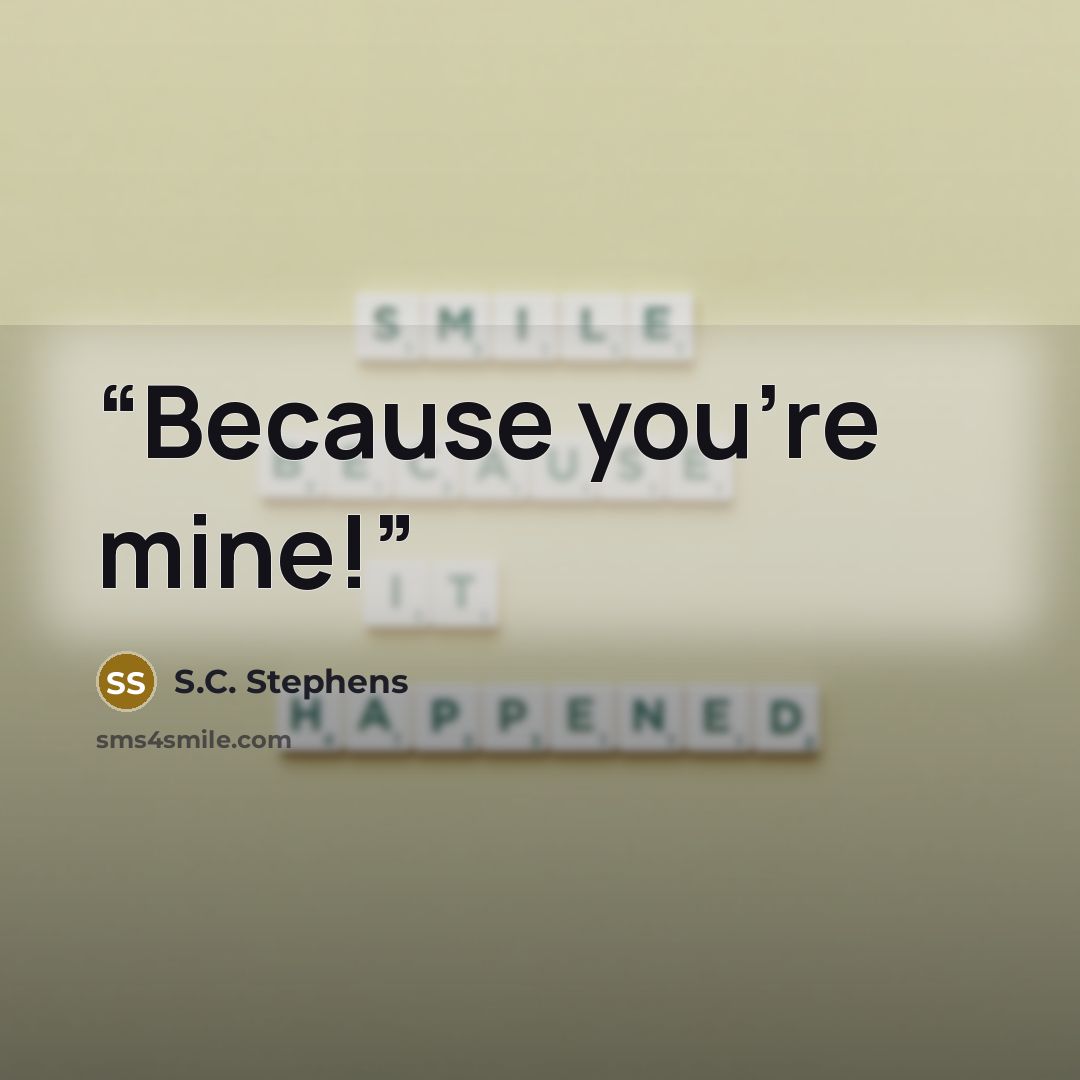 “Because you're mine!” quote by S.C. Stephens