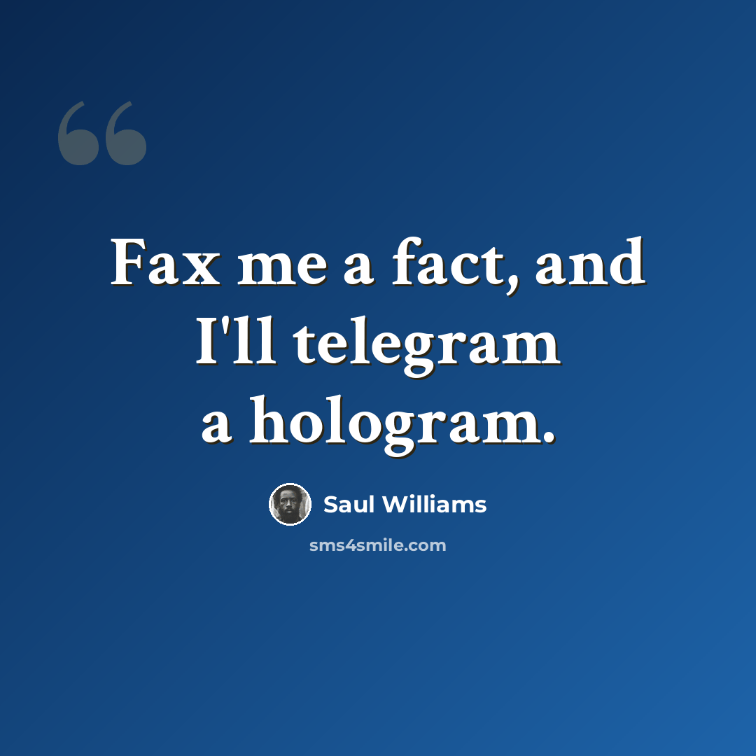 “Fax me a fact, and I'll telegram a hologram.” quote by Saul Williams