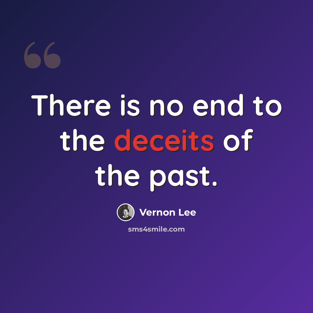 “There is no end to the deceits of the past.” quote by Vernon Lee