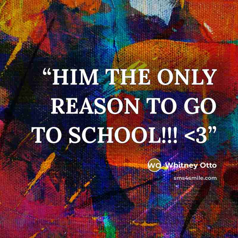 ““HIM THE ONLY REASON TO GO TO SCHOOL!!!” quote by Whitney Otto