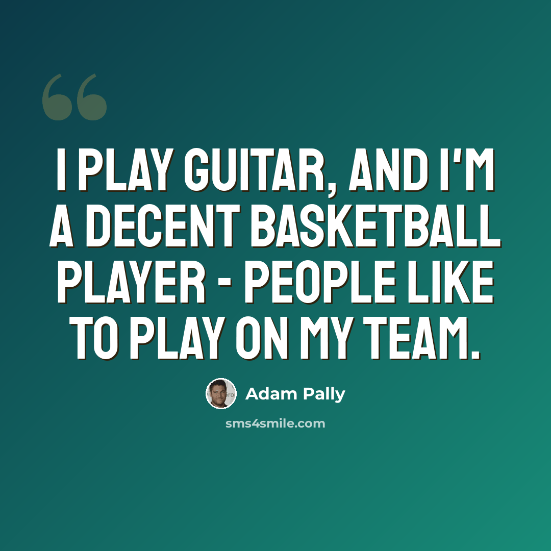 “I play guitar, and I'm a decent basketball player - people like to play on my team.” quote by Adam Pally