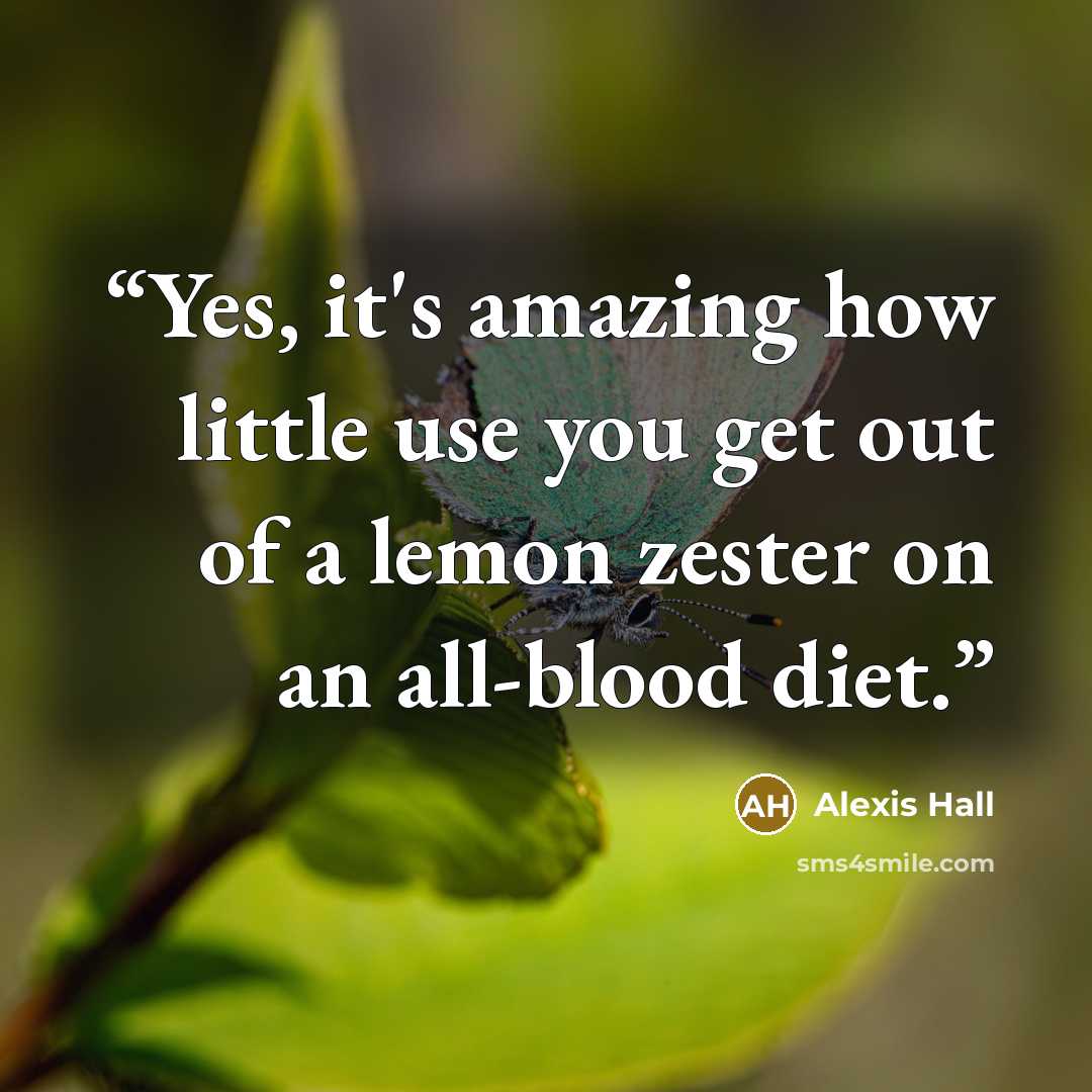 “Yes, it's amazing how little use you get out of a lemon zester on an all-blood diet.” quote by Alexis Hall