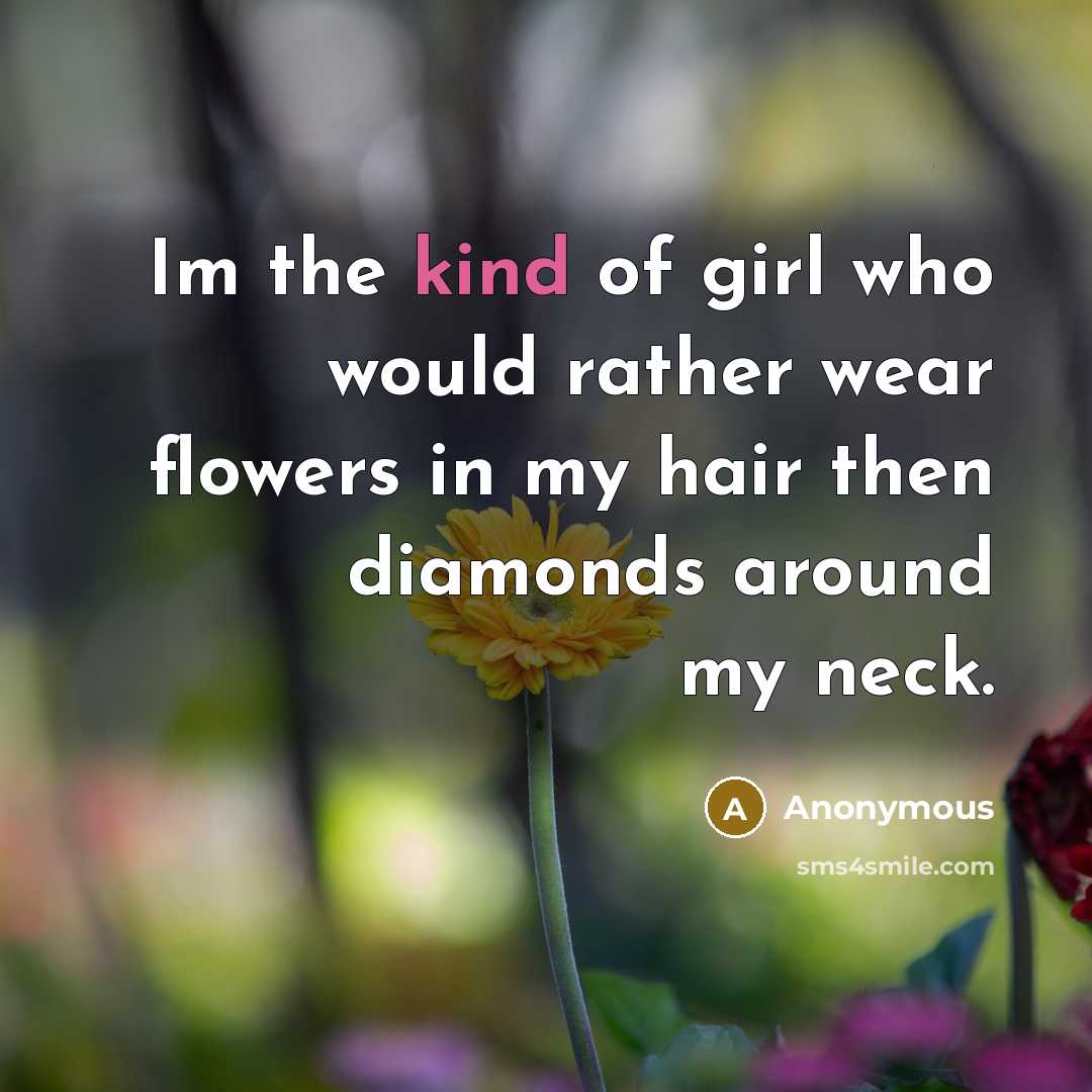 “Im the kind of girl who would rather wear flowers in my hair then diamonds around my neck.” quote by Anonymous