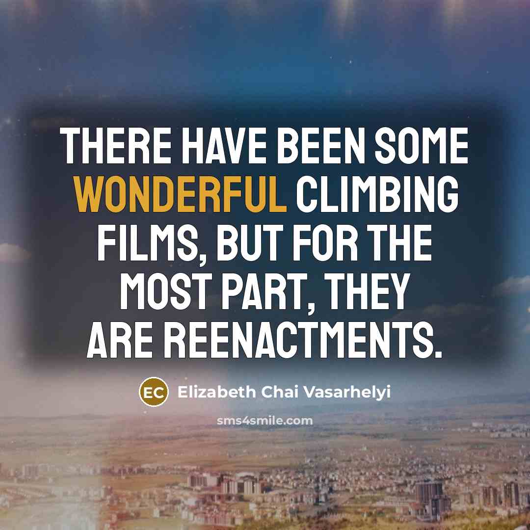 “There have been some wonderful climbing films, but for the most part, they are reenactments.” quote by Elizabeth Chai Vasarhelyi