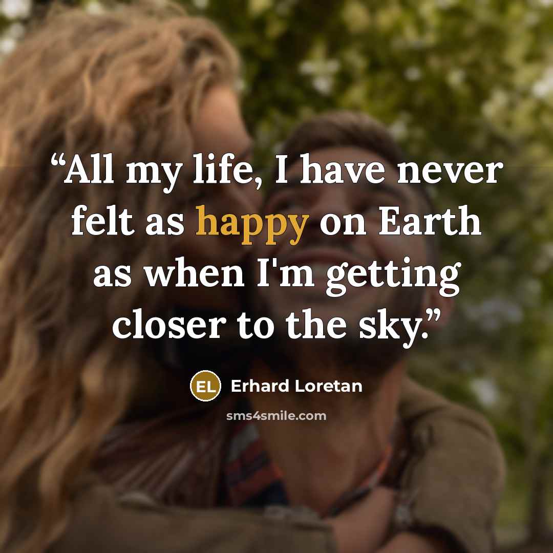 “All my life, I have never felt as happy on Earth as when I'm getting closer to the sky.” quote by Erhard Loretan