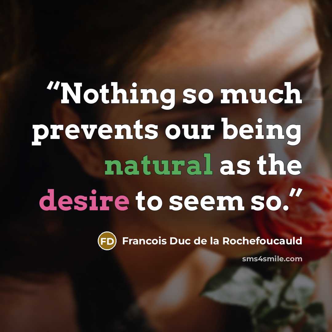 “Nothing so much prevents our being natural as the desire to seem so.” quote by Francois Duc de La Rochefoucauld