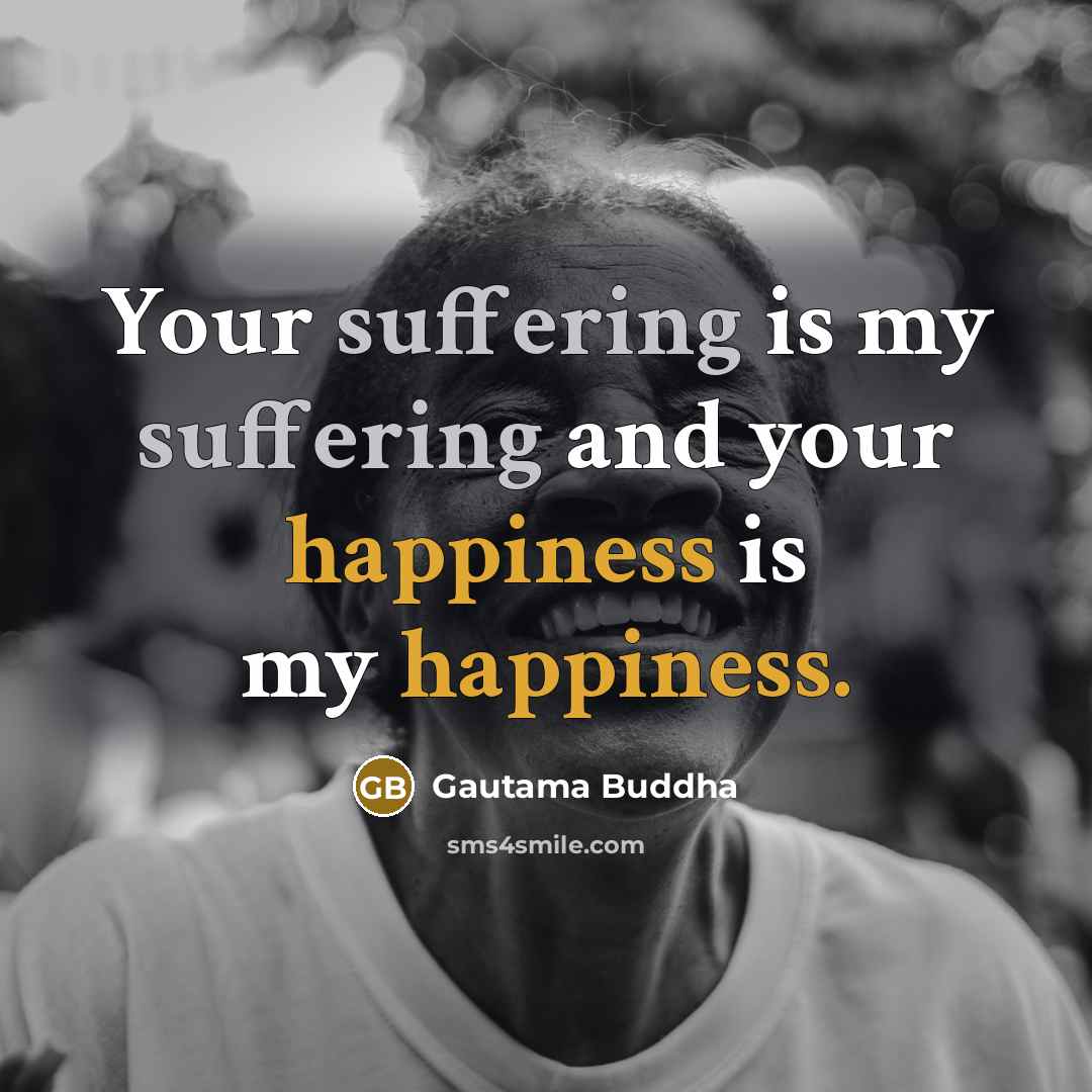 “Your suffering is my suffering and your happiness is my happiness.” quote by Gautama Buddha