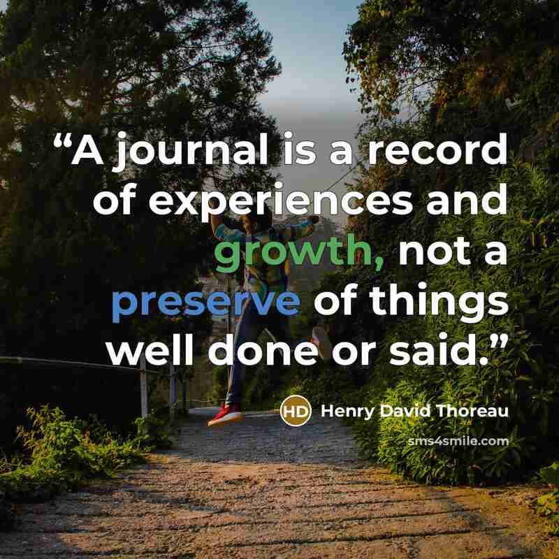“A journal is a record of experiences and growth, not a preserve of things well done or said.” quote by Henry David Thoreau