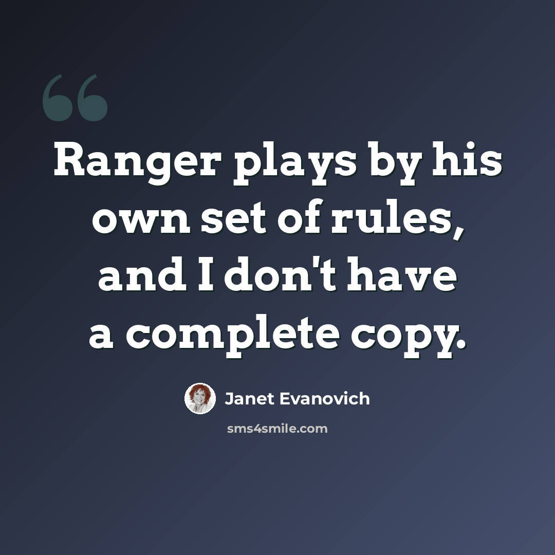 “Ranger plays by his own set of rules, and I don't have a complete copy.” quote by Janet Evanovich