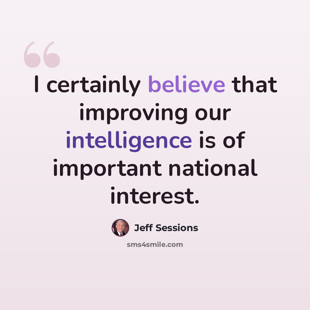 “I certainly believe that improving our intelligence is of important national interest.” quote by Jeff Sessions
