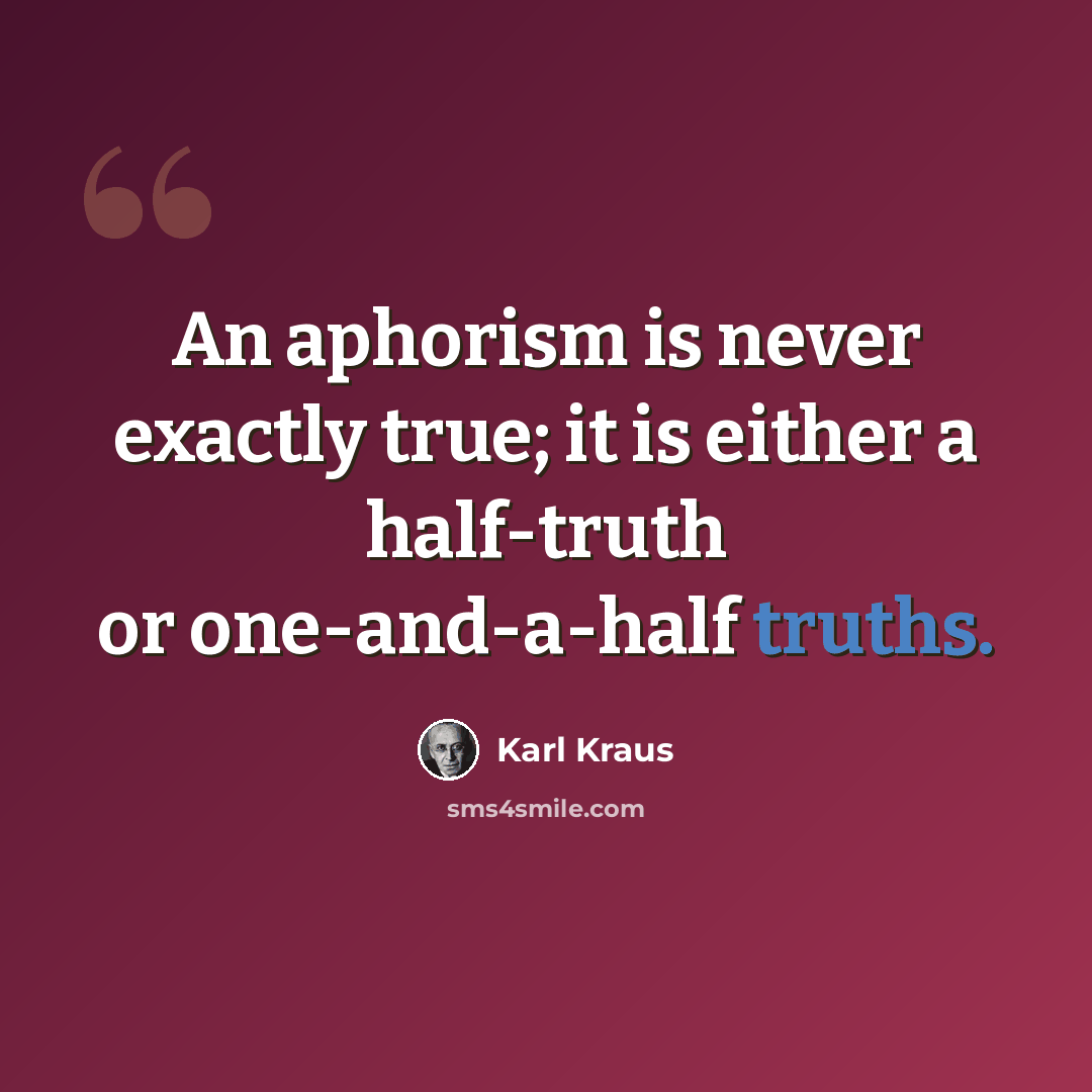 “An aphorism is never exactly true; it is either a half-truth or one-and-a-half truths.” quote by Karl Kraus