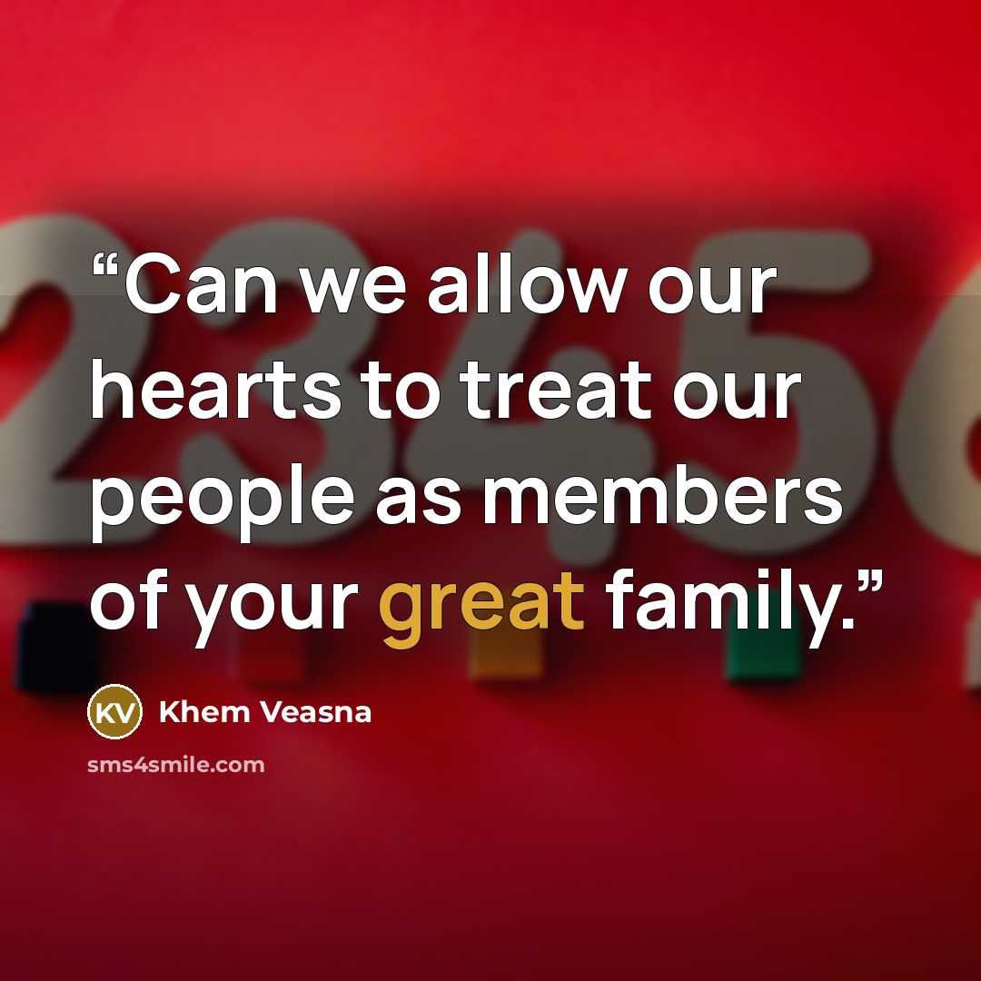 “Can we allow our hearts to treat our people as members of your great family.” quote by Khem Veasna