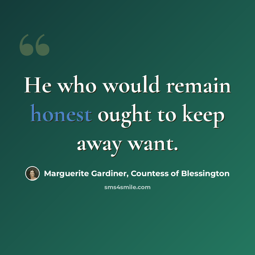 “He who would remain honest ought to keep away want.” quote by Marguerite Gardiner, Countess of Blessington