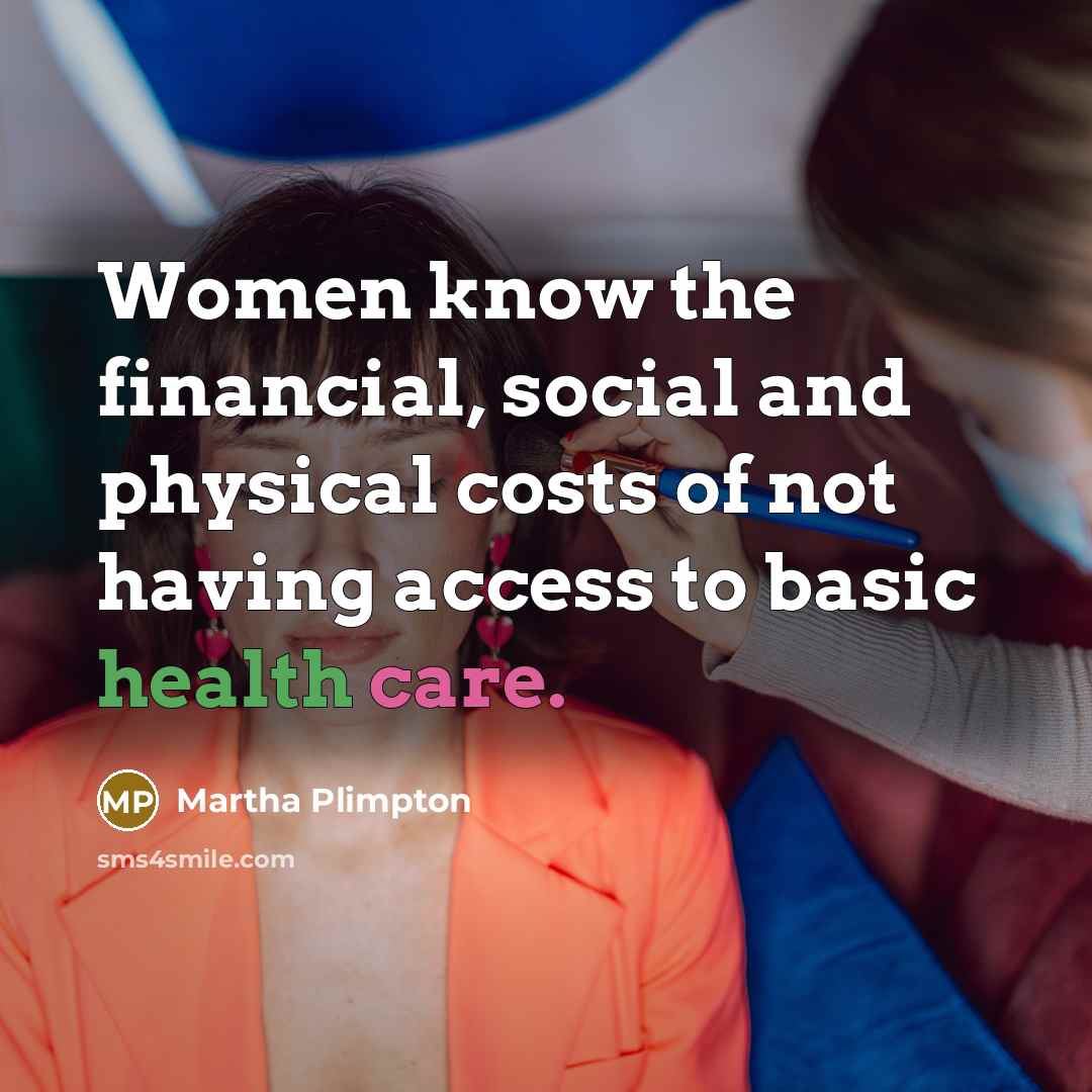 “Women know the financial, social and physical costs of not having access to basic health care.” quote by Martha Plimpton