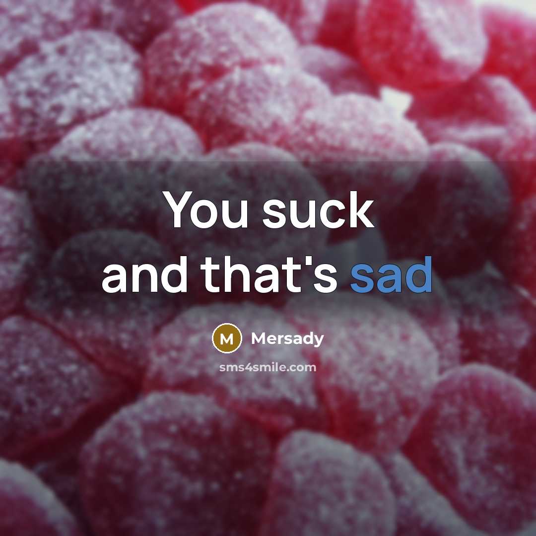 “You suck and that's sad” quote by Mersady