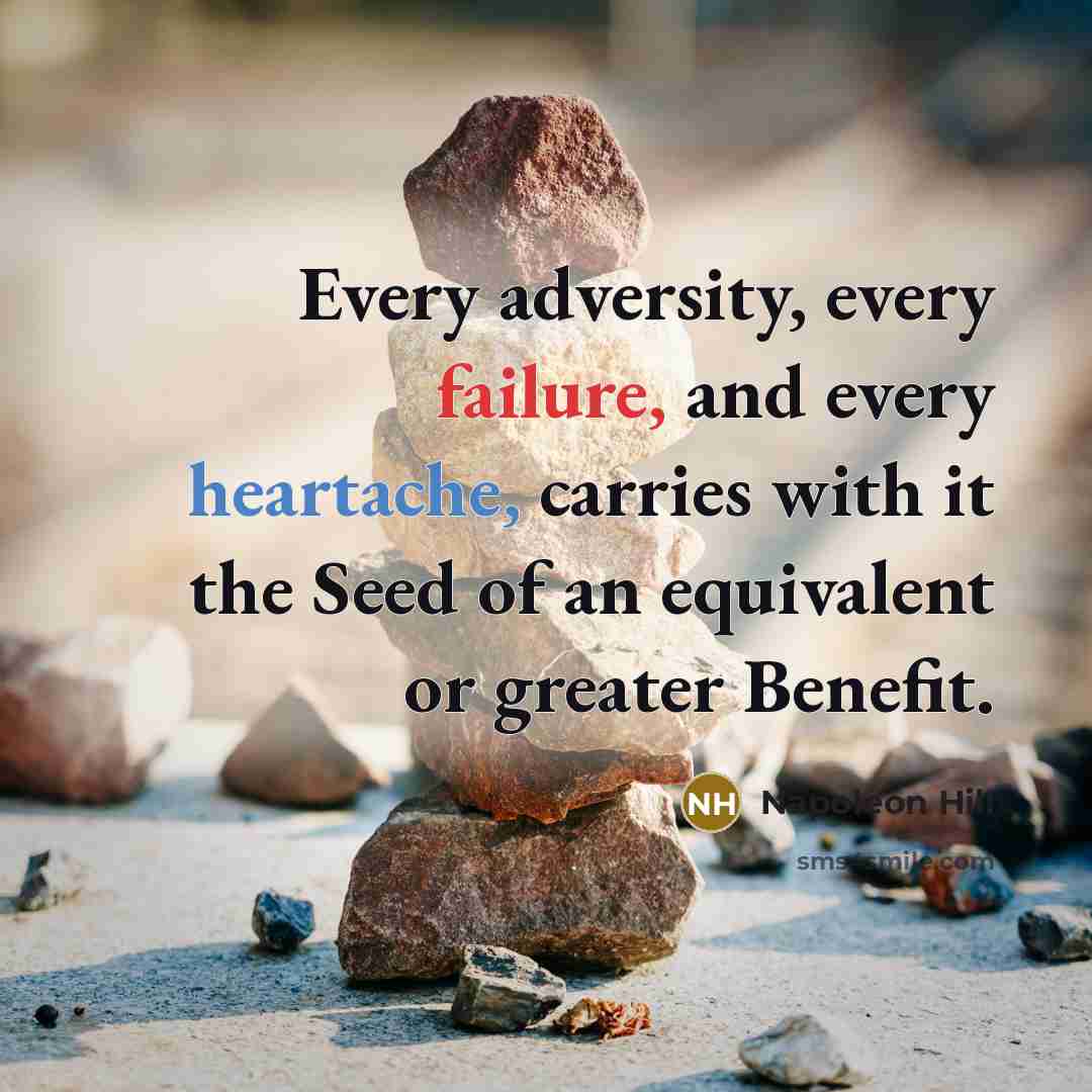 “Every adversity, every failure, and every heartache, carries with it the Seed of an equivalent or greater Benefit.” quote by Napoleon Hill