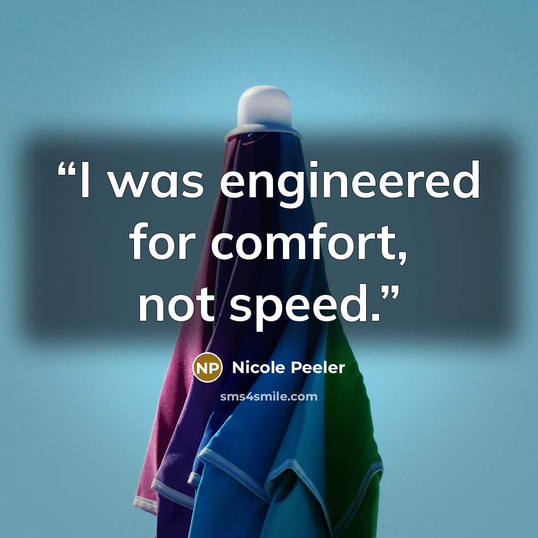“I was engineered for comfort, not speed.” quote by Nicole Peeler