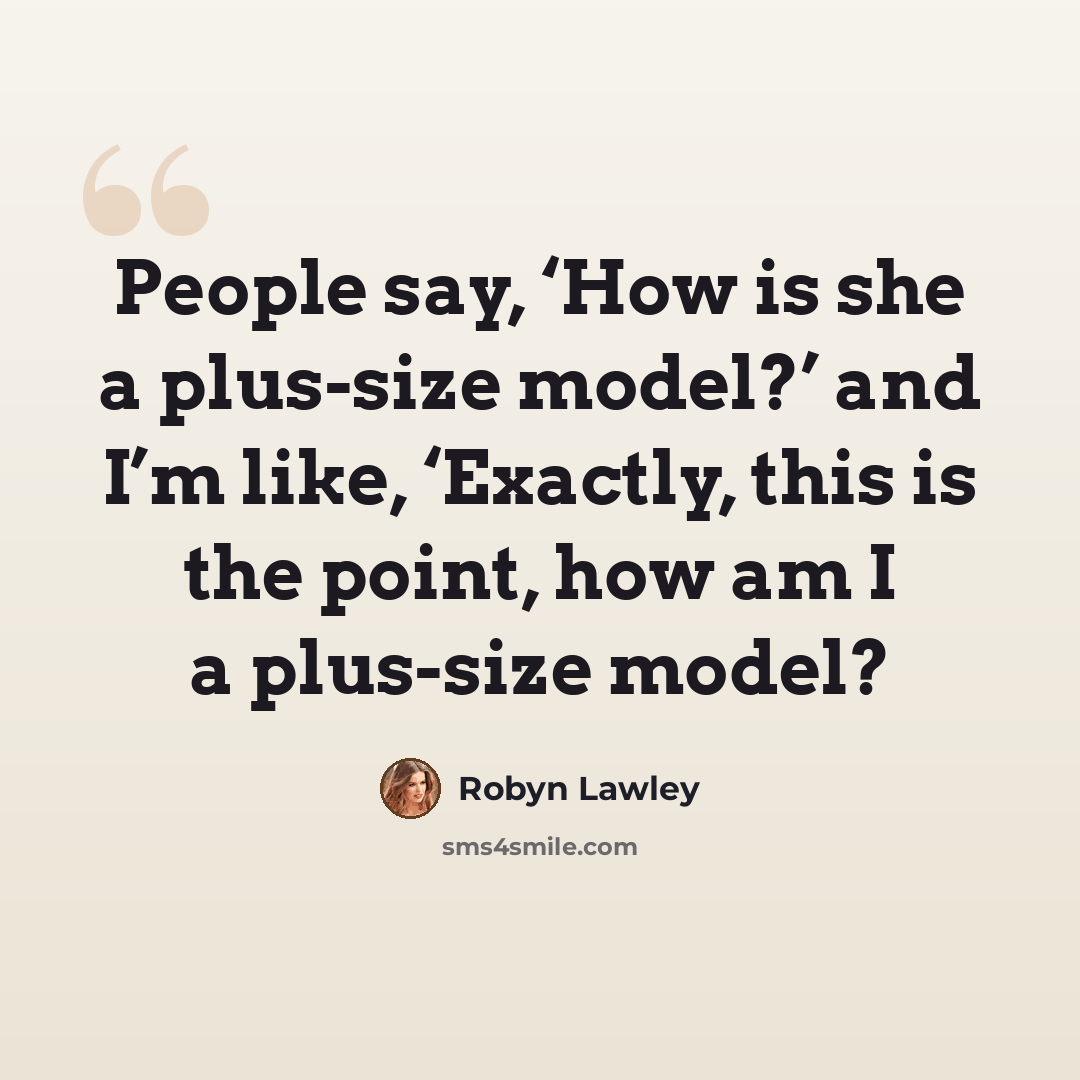 “People say, ‘How is she a plus-size model?’ and I’m like, ‘Exactly, this is the point, how am I a plus-size model?” quote by Robyn Lawley