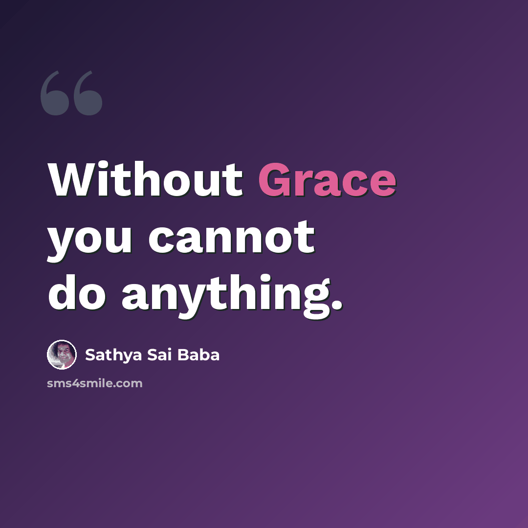 “Without Grace you cannot do anything.” quote by Sathya Sai Baba