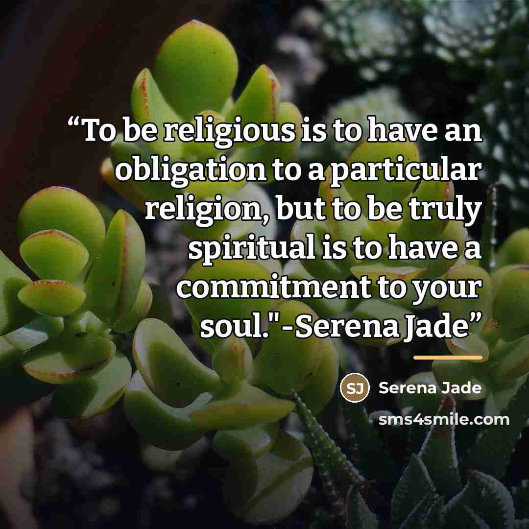 “To be religious is to have an obligation to a particular religion, but to be truly spiritual is to have a commitment to your soul."-Serena Jade” quote by Serena Jade