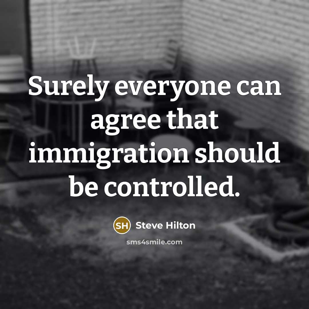 “Surely everyone can agree that immigration should be controlled.” quote by Steve Hilton