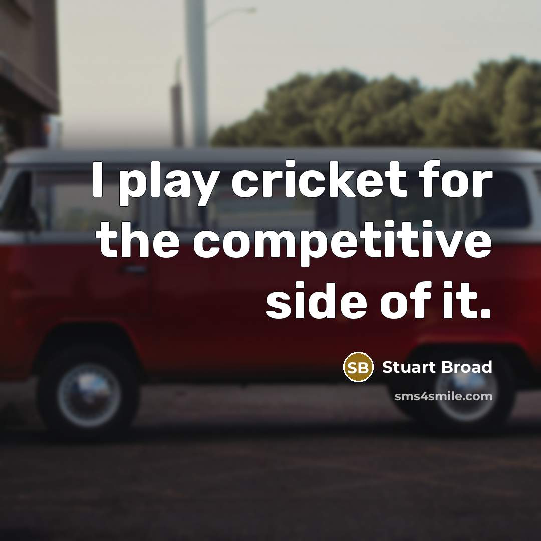 “I play cricket for the competitive side of it.” quote by Stuart Broad