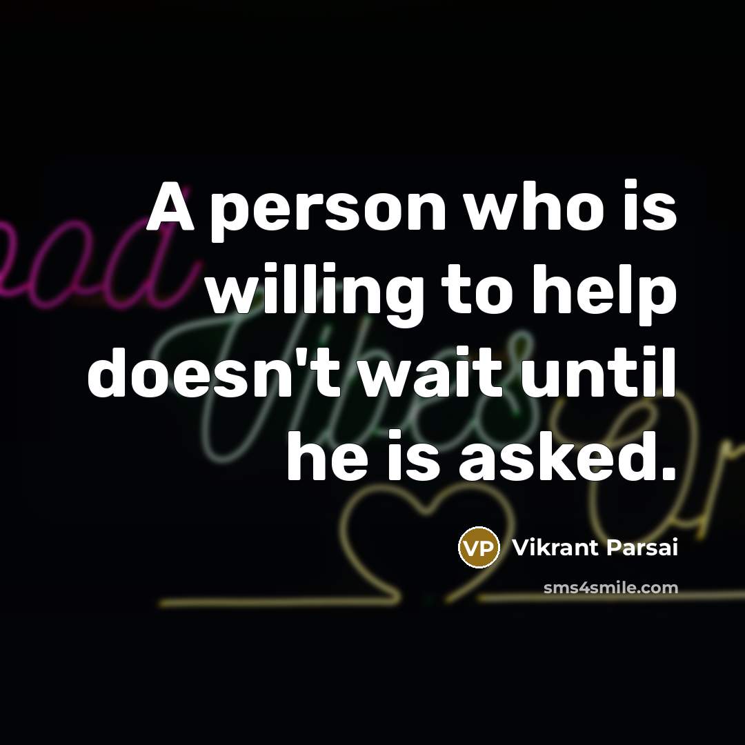 “A person who is willing to help doesn't wait until he is asked.” quote by Vikrant Parsai