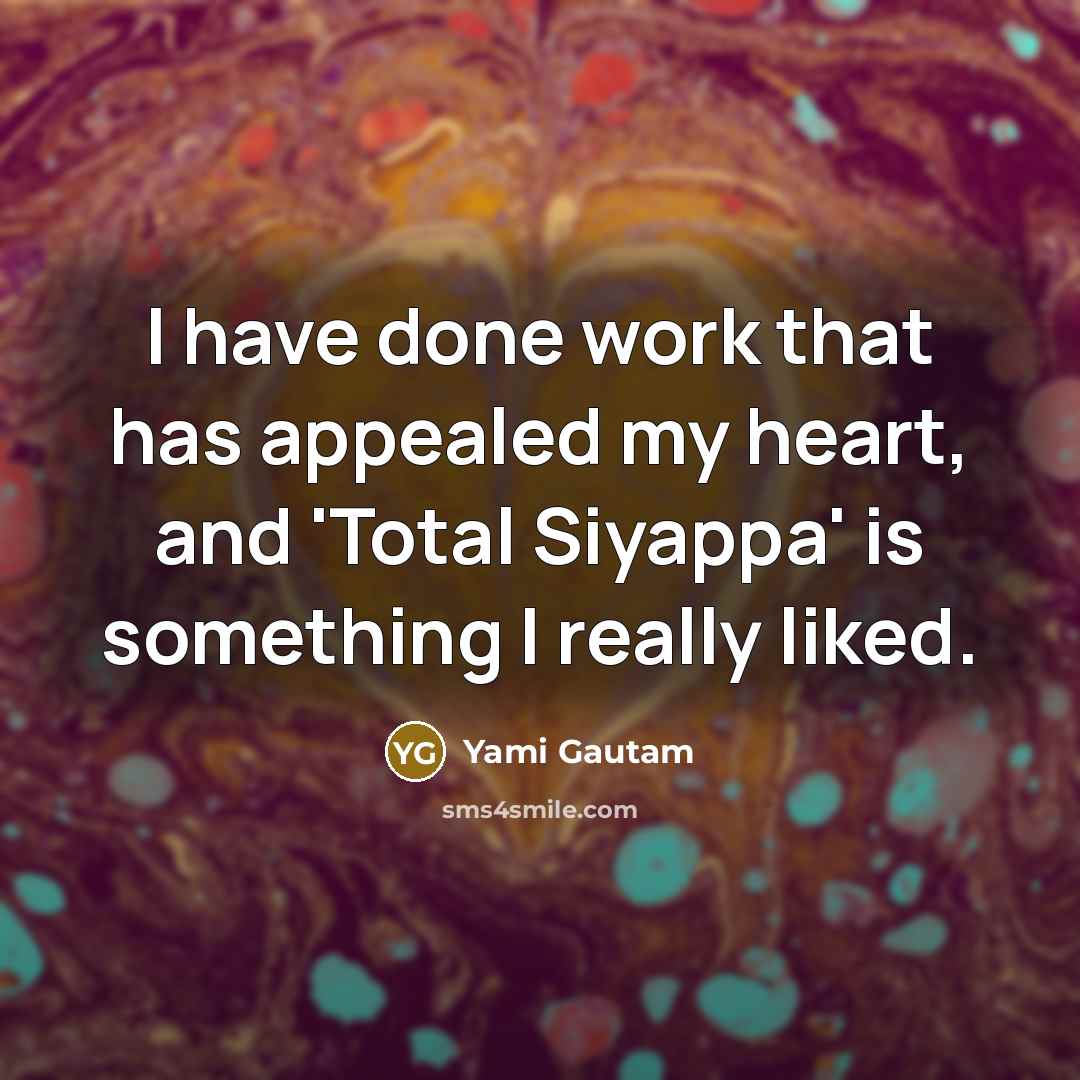 “I have done work that has appealed my heart, and 'Total Siyappa' is something I really liked.” quote by Yami Gautam