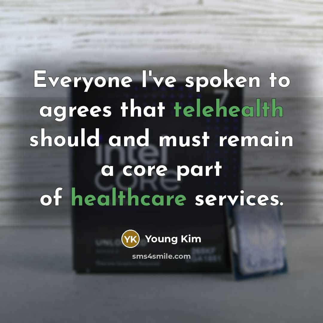 “Everyone I've spoken to agrees that telehealth should and must remain a core part of healthcare services.” quote by Young Kim
