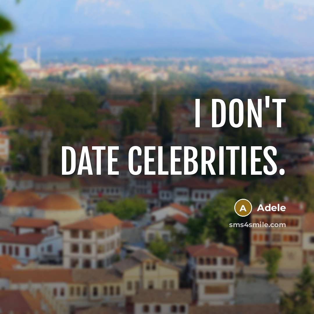 “I don't date celebrities.” quote by Adele