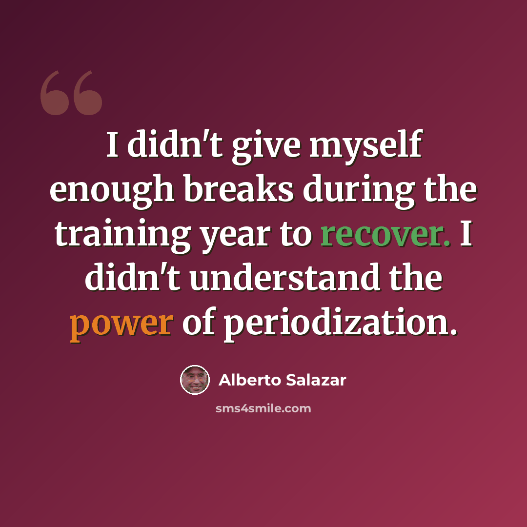 “I didn't give myself enough breaks during the training year to recover. I didn't understand the power of periodization.” quote by Alberto Salazar