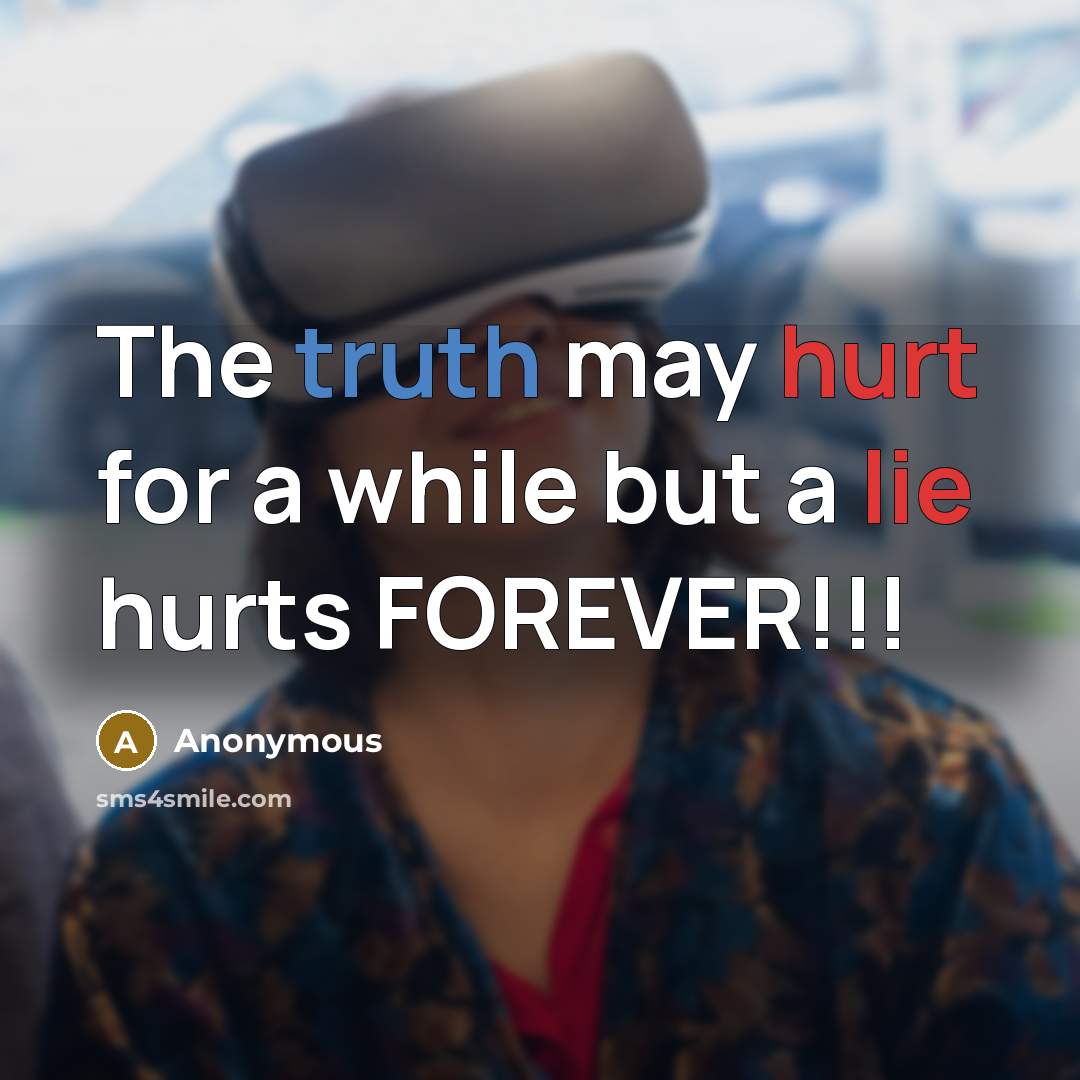 “The truth may hurt for a while but a lie hurts FOREVER!!!” quote by Anonymous