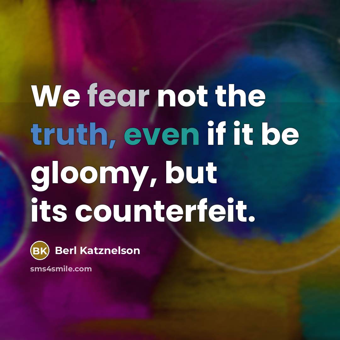 “We fear not the truth, even if it be gloomy, but its counterfeit.” quote by Berl Katznelson