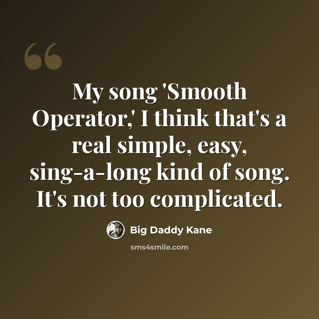 “My song 'Smooth Operator,' I think that's a real simple, easy, sing-a-long kind of song. It's not too complicated.” quote by Big Daddy Kane