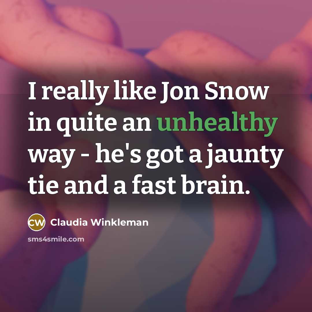 “I really like Jon Snow in quite an unhealthy way - he's got a jaunty tie and a fast brain.” quote by Claudia Winkleman