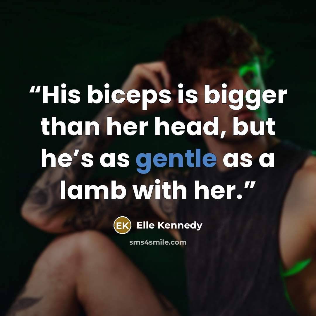 “His biceps is bigger than her head, but he’s as gentle as a lamb with her.” quote by Elle Kennedy