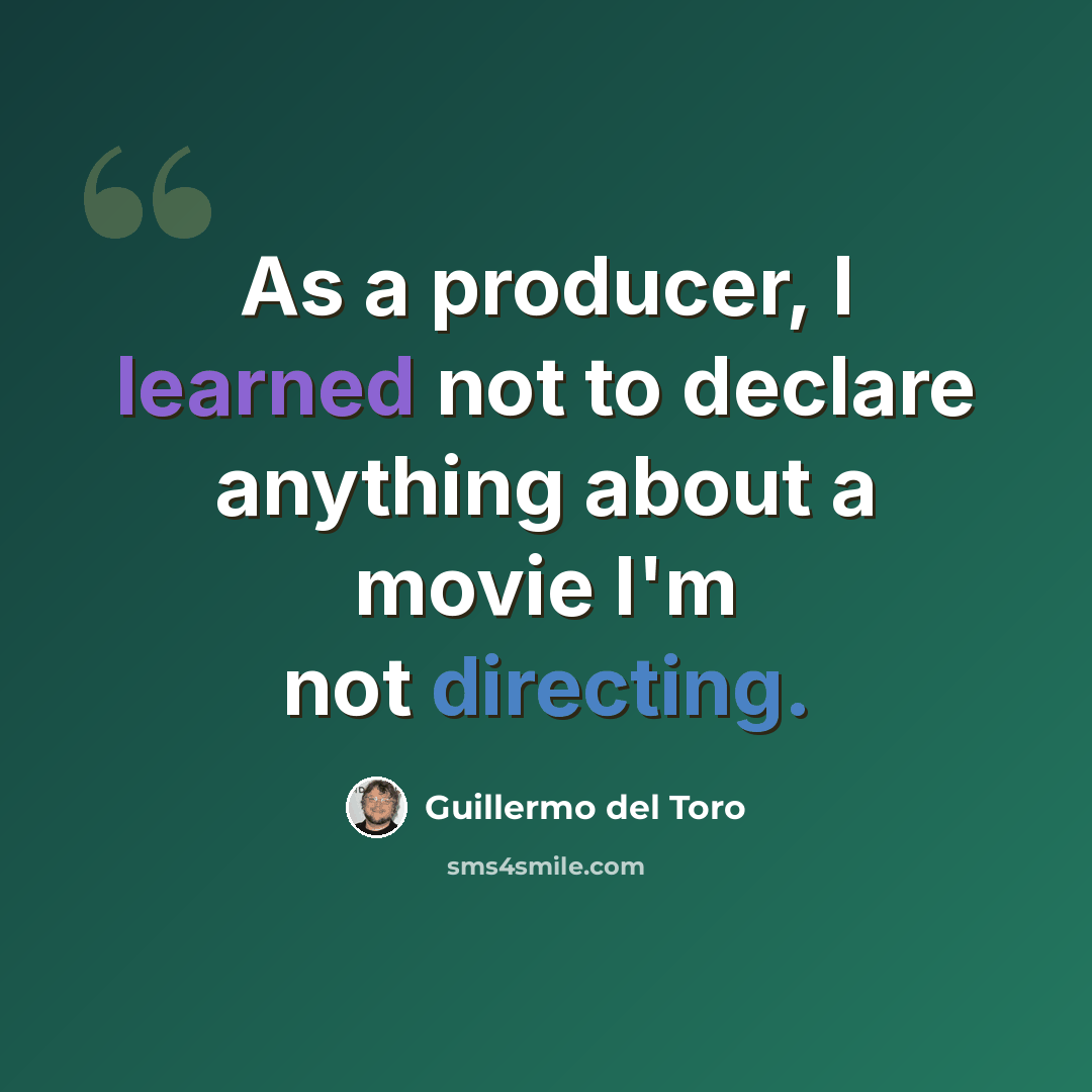 “As a producer, I learned not to declare anything about a movie I'm not directing.” quote by Guillermo del Toro