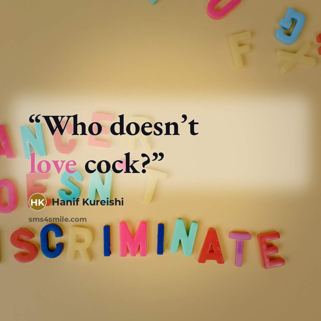 “Who doesn’t love cock?” quote by Hanif Kureishi