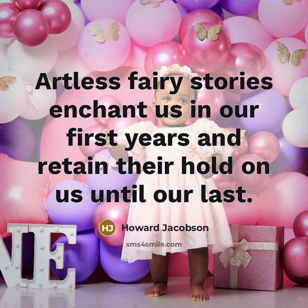 “Artless fairy stories enchant us in our first years and retain their hold on us until our last.” quote by Howard Jacobson