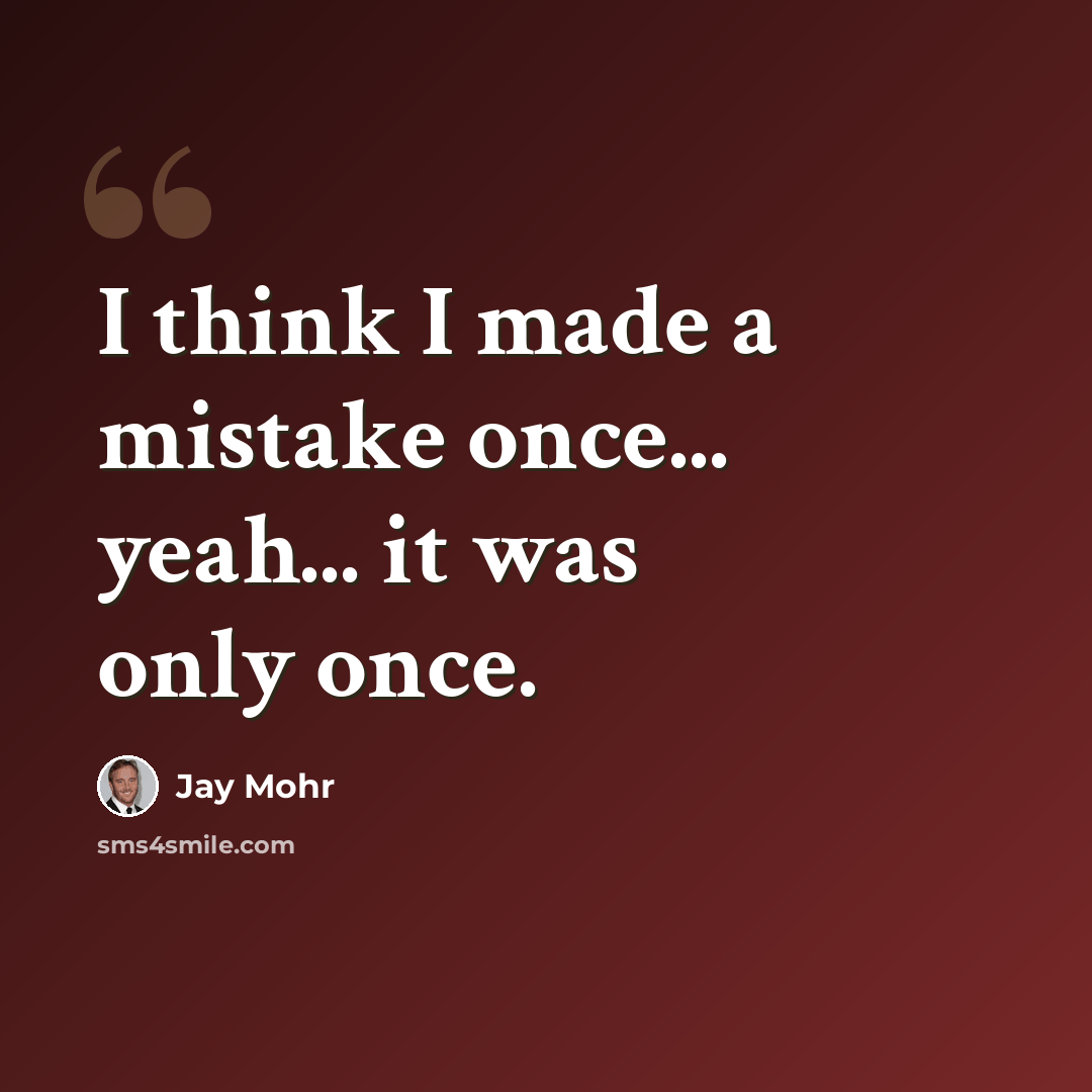 “I think I made a mistake once... yeah... it was only once.” quote by Jay Mohr