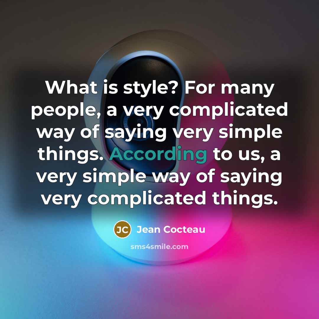 “What is style? For many people, a very complicated way of saying very simple things. According to us, a very simple way of saying very complicated things.” quote by Jean Cocteau