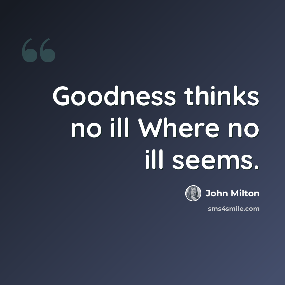 “Goodness thinks no ill Where no ill seems.” quote by John Milton