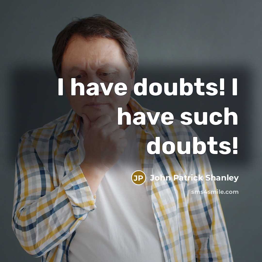 “I have doubts! I have such doubts!” quote by John Patrick Shanley