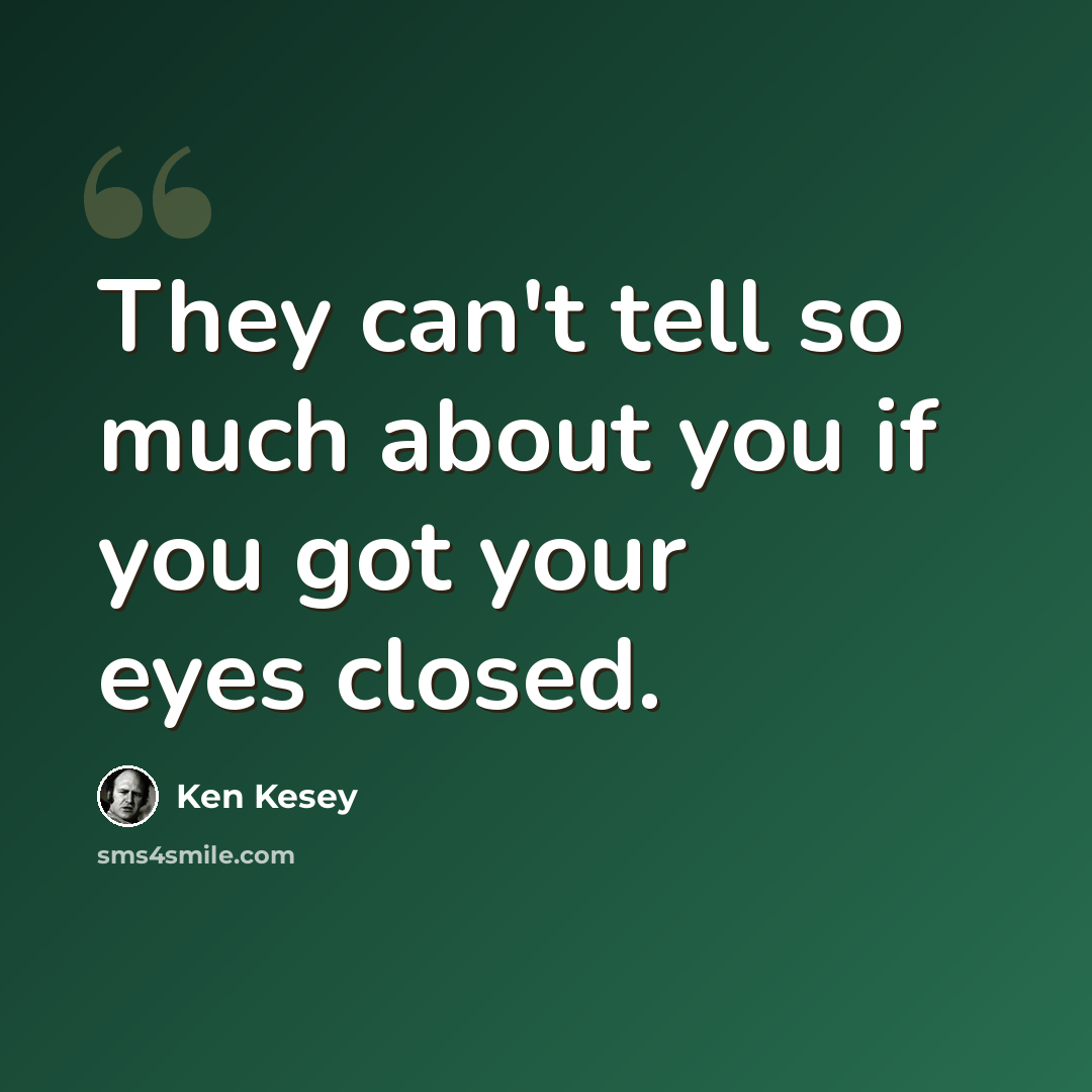 “They can't tell so much about you if you got your eyes closed.” quote by Ken Kesey