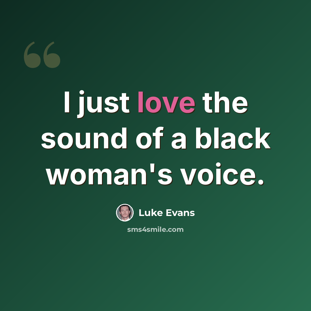 “I just love the sound of a black woman's voice.” quote by Luke Evans